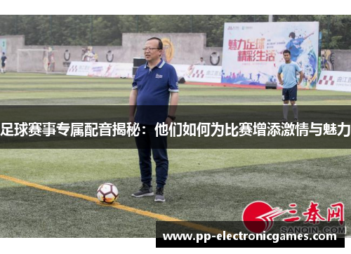 足球赛事专属配音揭秘：他们如何为比赛增添激情与魅力