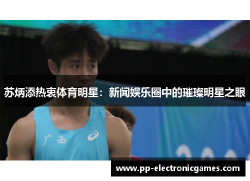 苏炳添热衷体育明星：新闻娱乐圈中的璀璨明星之眼