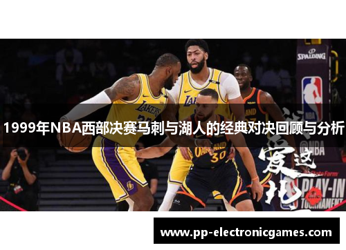 1999年NBA西部决赛马刺与湖人的经典对决回顾与分析